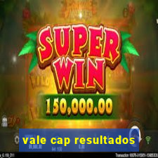 vale cap resultados